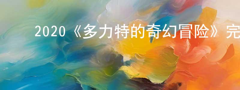 陈华莉的动漫综艺大全,2020《多力特的奇幻冒险》完整版电影/在线观看/百度云-美剧天堂